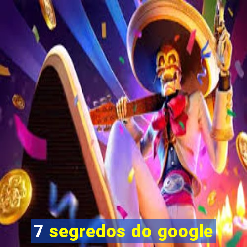 7 segredos do google